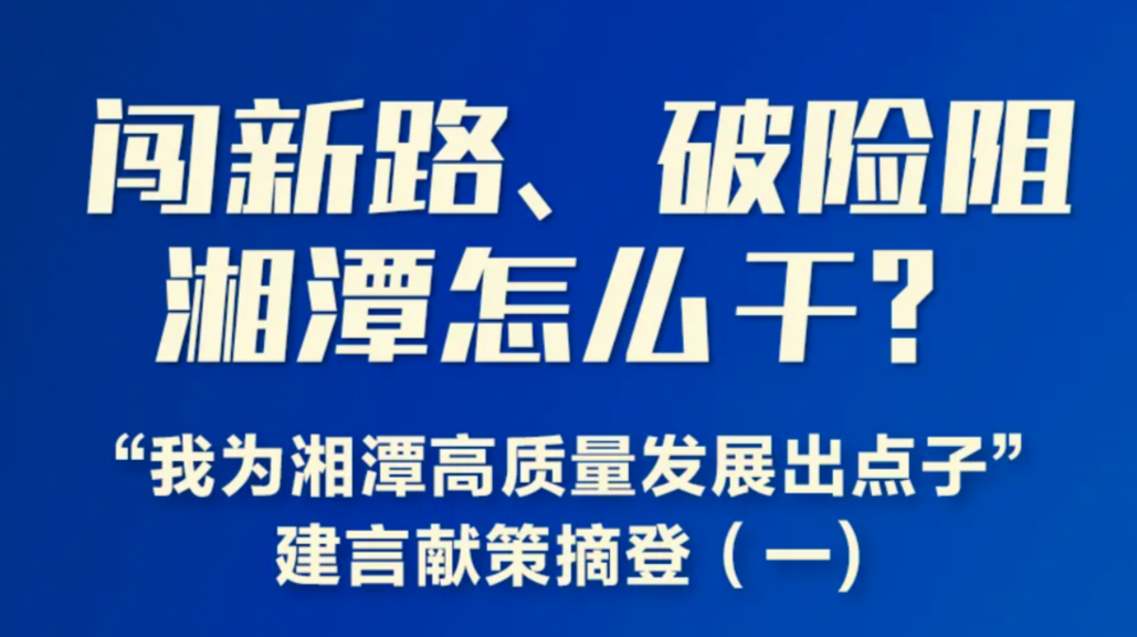闯新路、破险阻，湘潭怎么干？他们提了这些点子