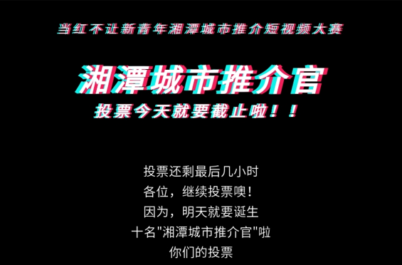 最后几小时！！快为湘潭城市推介官投上一票吧！