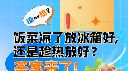 食品安全 | 饭菜凉了放冰箱好，还是趁热放好？答案来了！