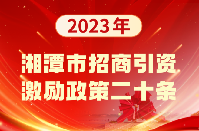 重磅！湘潭招商引资激励新政发布，“黄金二十条”来了！