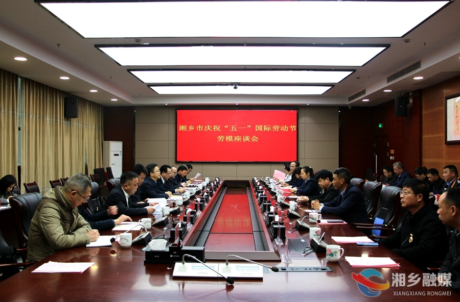 湘乡召开劳模座谈会：弘扬劳模精神 凝聚奋进力量