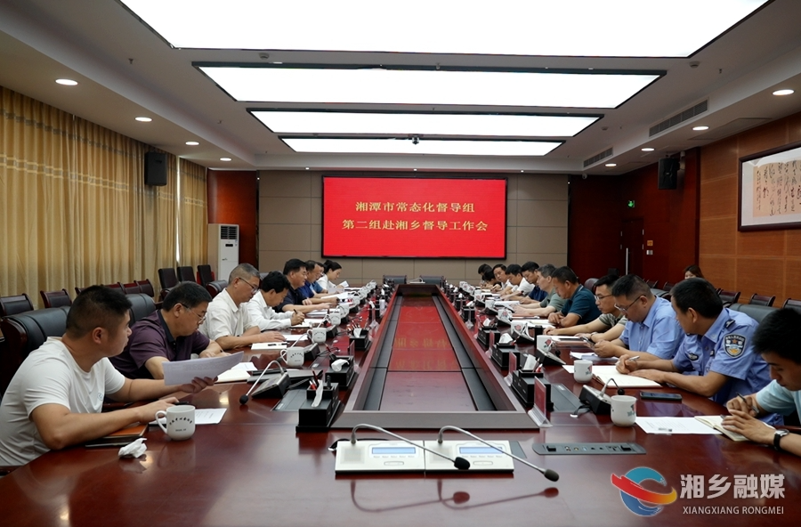 湘潭市常态化督导组第二组来湘乡督导安全生产等工作