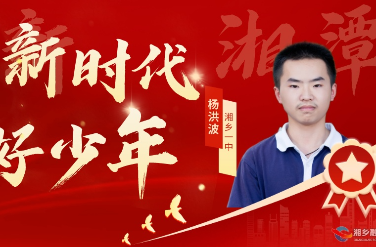 点赞！这名湘乡学子入选2023年度“新时代湘潭好少年”！