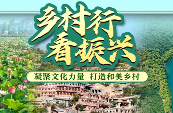 乡村行 看振兴 | 凝聚文化力量 打造和美乡村