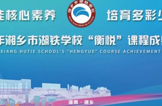 直播预告 | 5月25日，与您相约湖铁学校“衡悦”课程成果展演