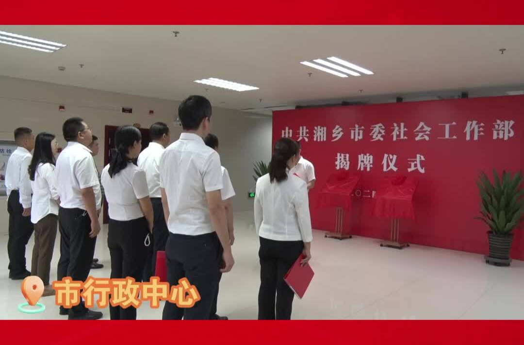 湘乡两个新组建部门揭牌 市委社会工作部 市数据局成立