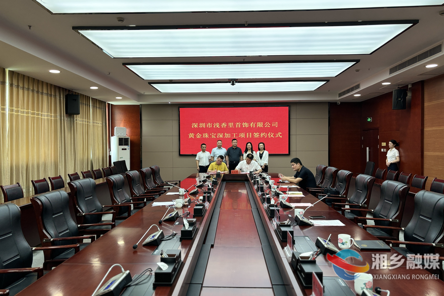 喜讯！湘乡引入首个黄金珠宝深加工项目 赵新文见证签约