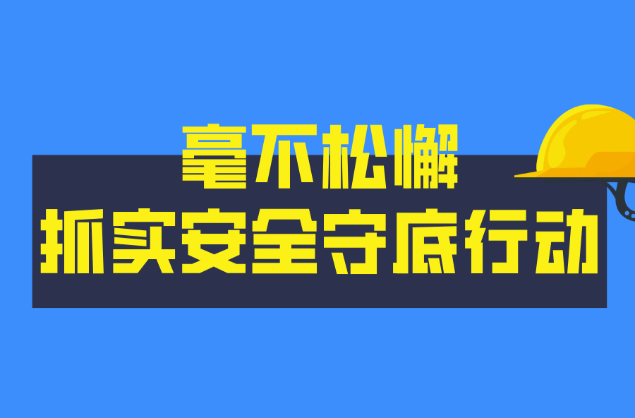 毫不松懈抓实安全守底行动