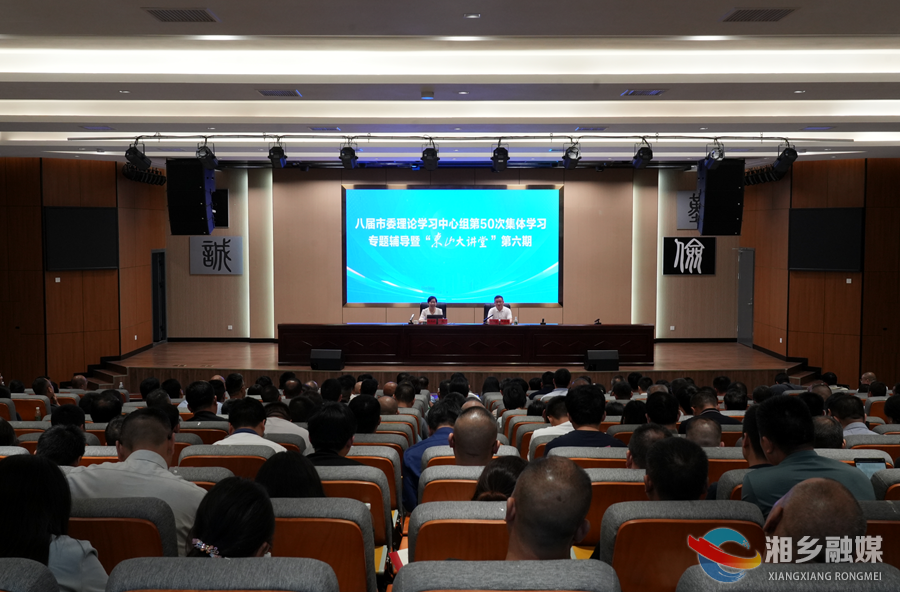 湘乡市委理论学习中心组举行第50次集体学习暨第六期“东山大讲堂”