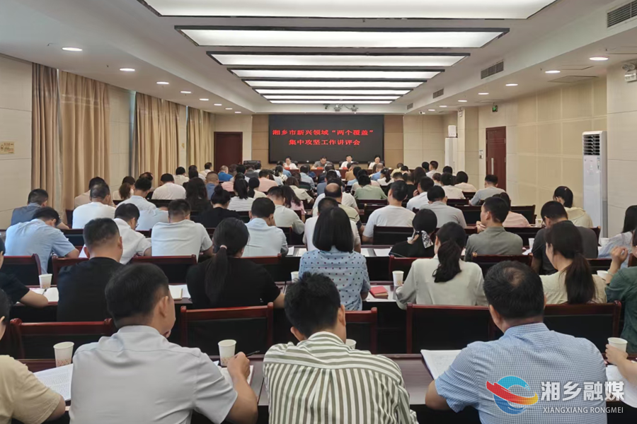 湘乡市召开新兴领域 “两个覆盖” 集中攻坚工作讲评会