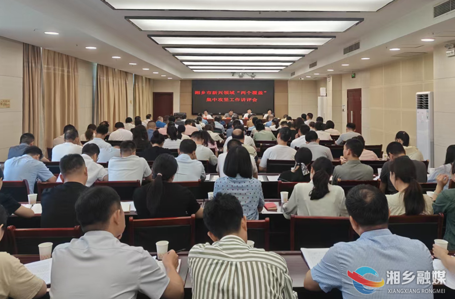 湘乡市召开新兴领域 “两个覆盖” 集中攻坚工作讲评会