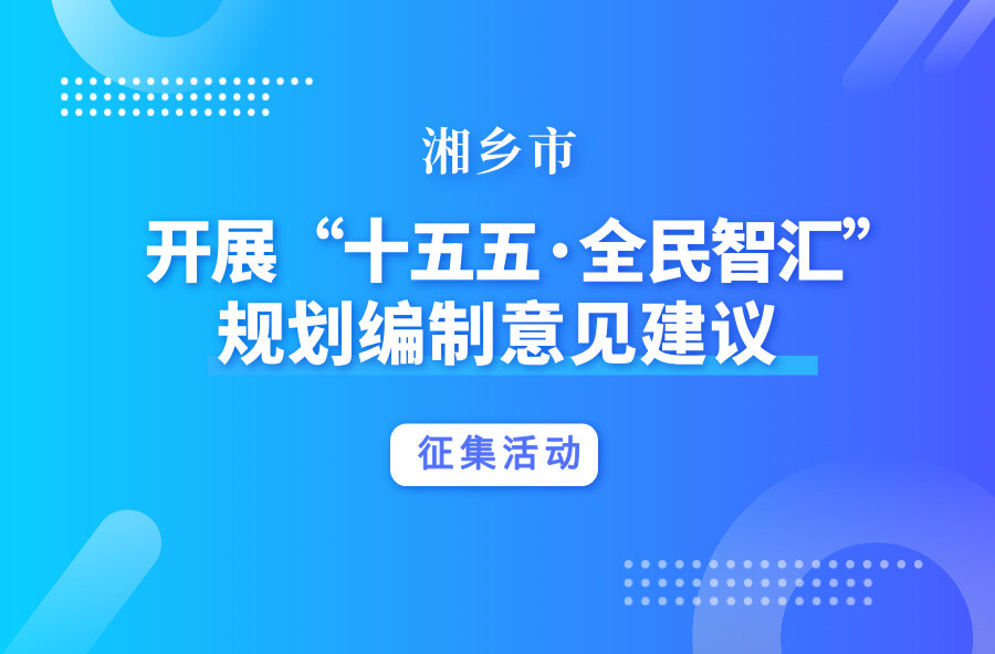 湘乡市开展“十五五·全民智汇” 规划编制意见建议征集活动