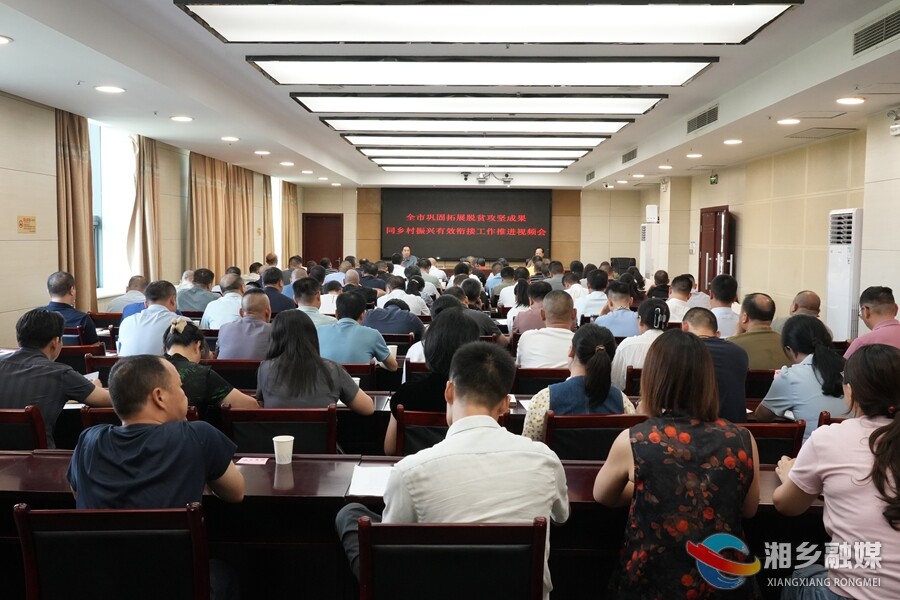 湘乡召开全市巩固拓展脱贫攻坚成果同乡村振兴有效衔接工作推进视频会