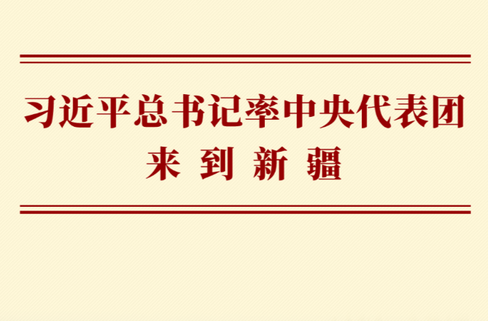 第一观察 | 习近平总书记率中央代表团来到新疆