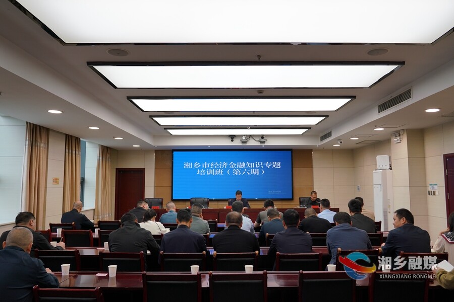 赋能高质量发展！湘乡第六期经济金融知识专题培训班开班