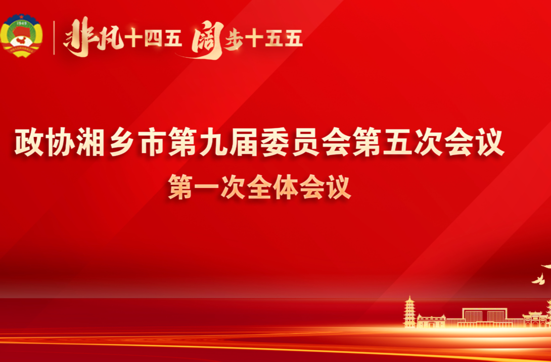 直播｜政协湘乡市第九届委员会第五次会议第一次全体会议将于27日开幕