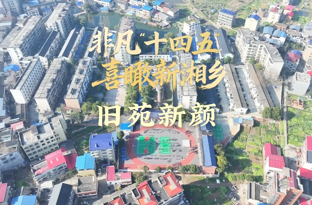 “十四五”绘就新画卷，湘乡从“旧苑”到“新颜”的华美转身