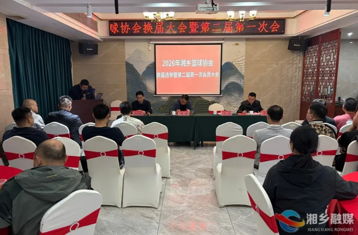 薪火相传谱新篇！湘乡市篮球协会完成换届