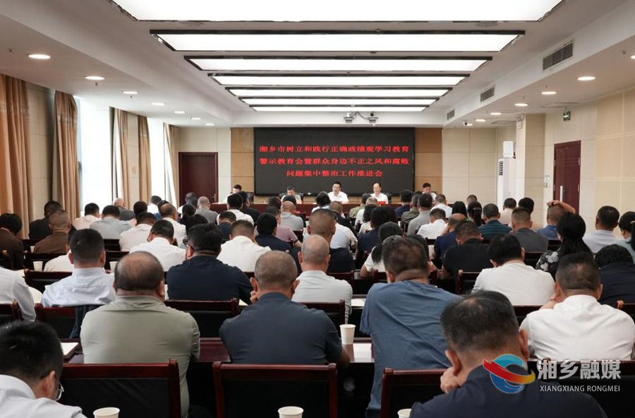 湘乡市召开树立和践行正确政绩观学习教育警示教育会暨群众身边不正之风和腐败问题集中整治工作推进会   谭何龙出席并讲话
