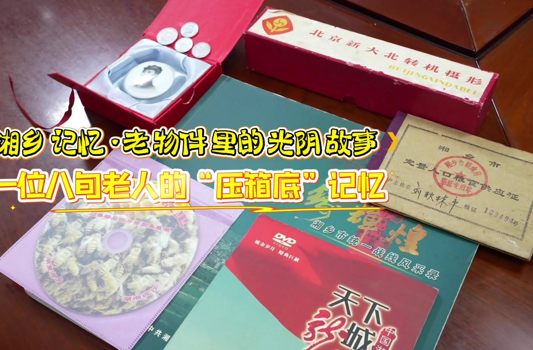 【湘乡记忆·老物件里的光阴故事】 一位八旬老人的“压箱底”记忆