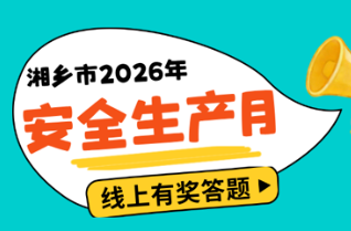 指尖学安全 答题有奖励｜湘乡市2026年“安全生产月” 线上有奖答题活动火热开启！