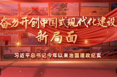 时政专题片丨奋力开创中国式现代化建设新局面——习近平总书记今年以来治国理政纪实