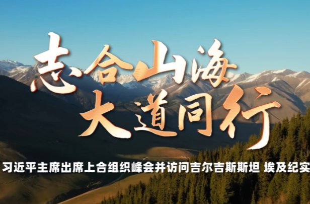 时政纪录片丨志合山海 大道同行——习近平主席出席上合组织峰会并访问吉尔吉斯斯坦、埃及纪实