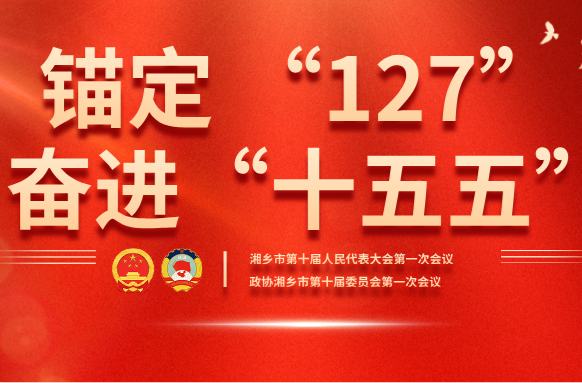 锚定 “127” 奋进“十五五”——湘乡市2026年两会专题报道