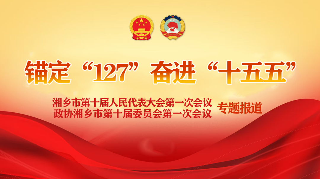 锚定 “127”  奋进“十五五”——湘乡市2026年两会专题报道