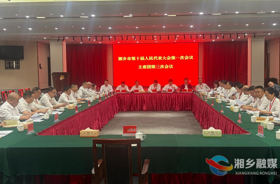 湘乡市第十届人民代表大会第一次会议召开主席团第三次会议