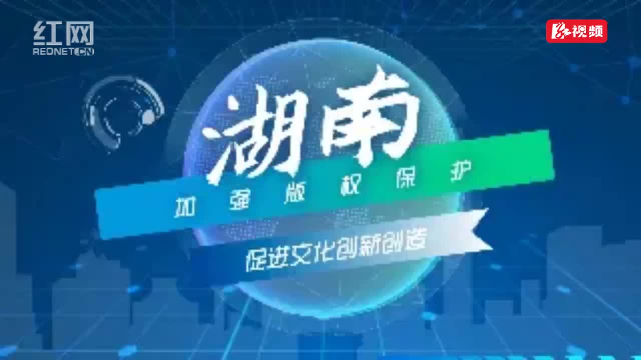 动漫视频 | 湖南：加强版权保护 促进文化创新