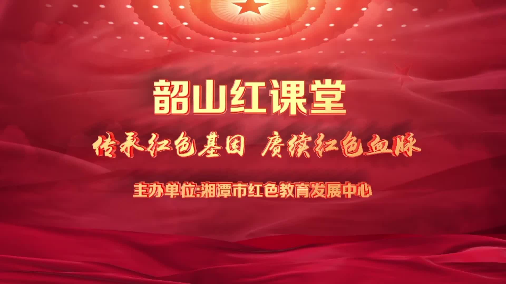 韶山红课堂 | 传承红色基因 赓续红色血脉