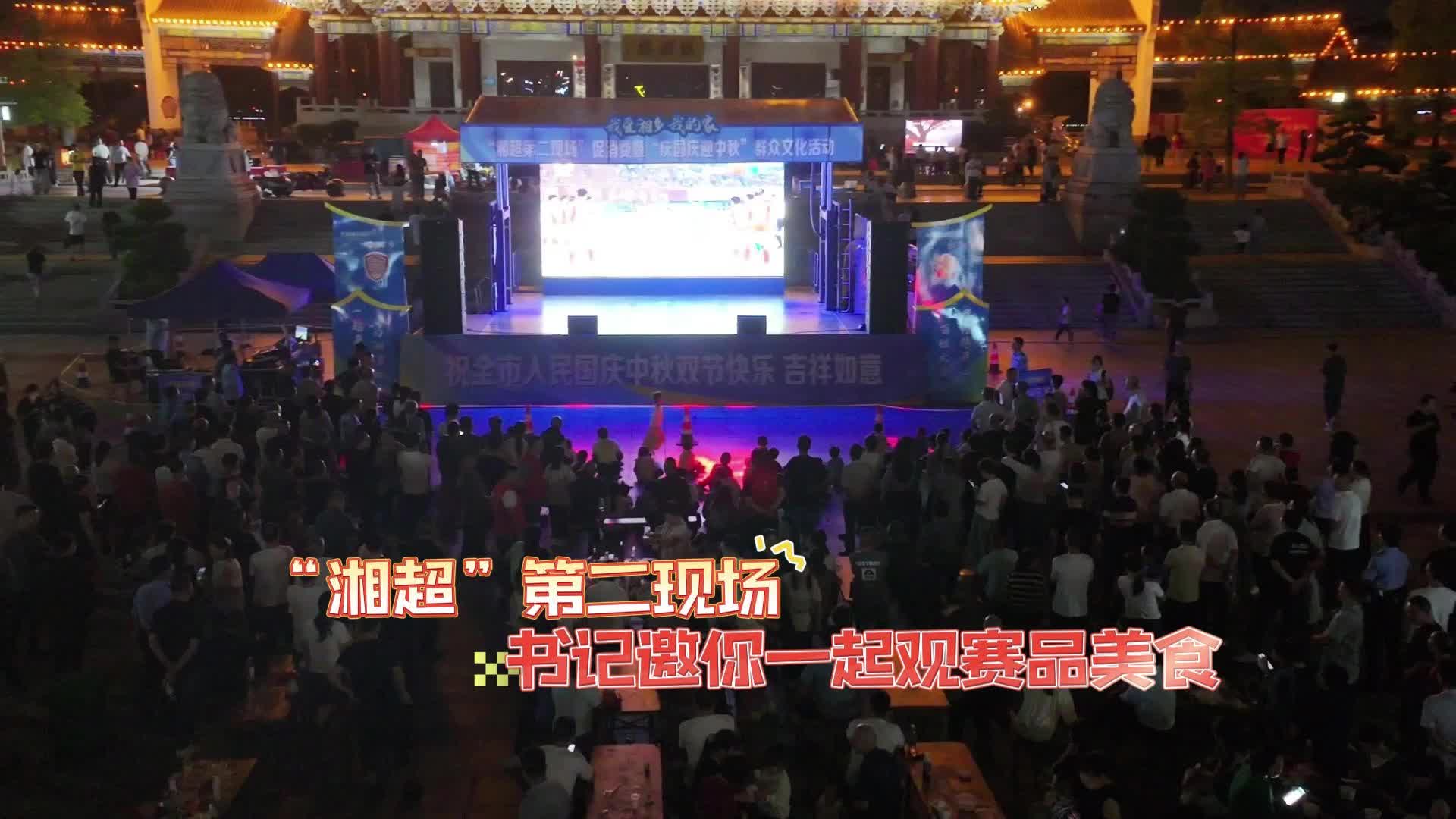 “湘超”第二现场 书记邀你一起观赛品美食