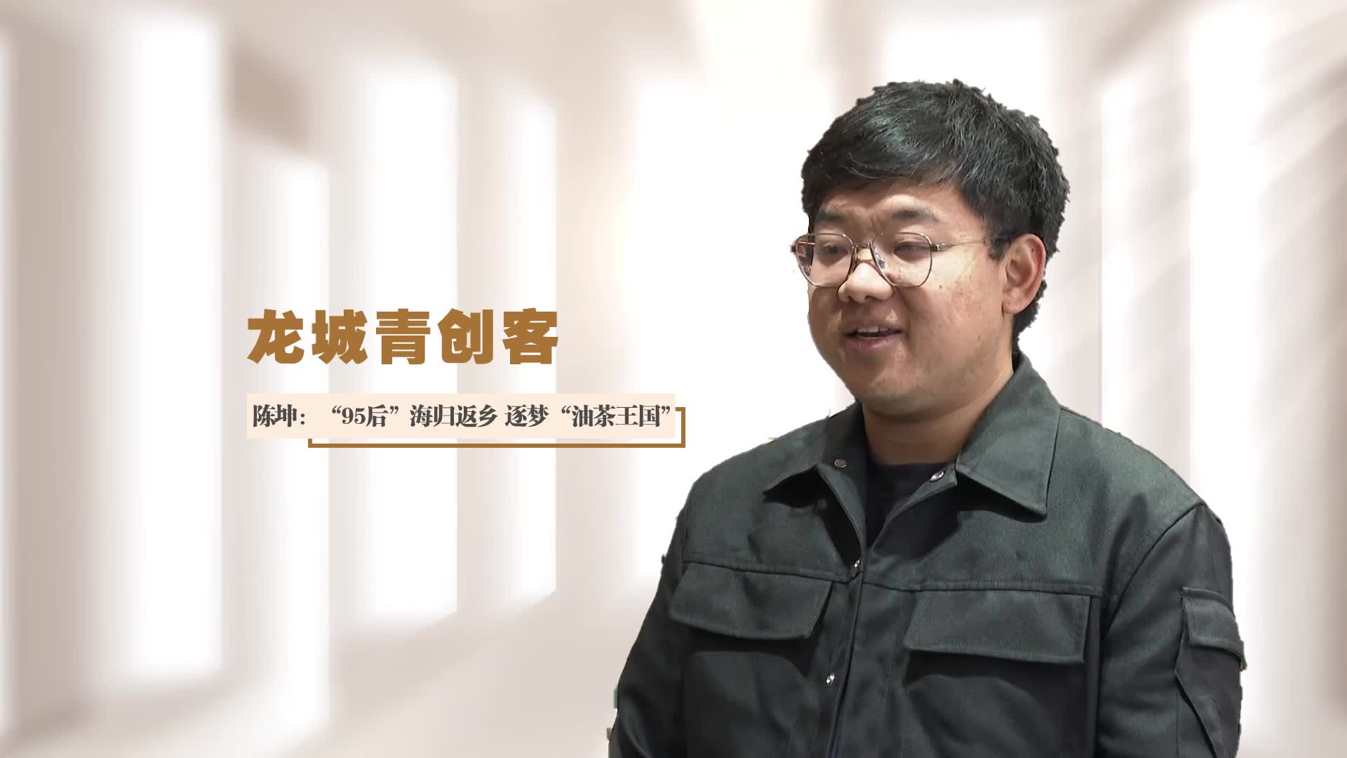 龙城青创客 | 陈坤：“95后”海归返乡 逐梦“油茶王国”