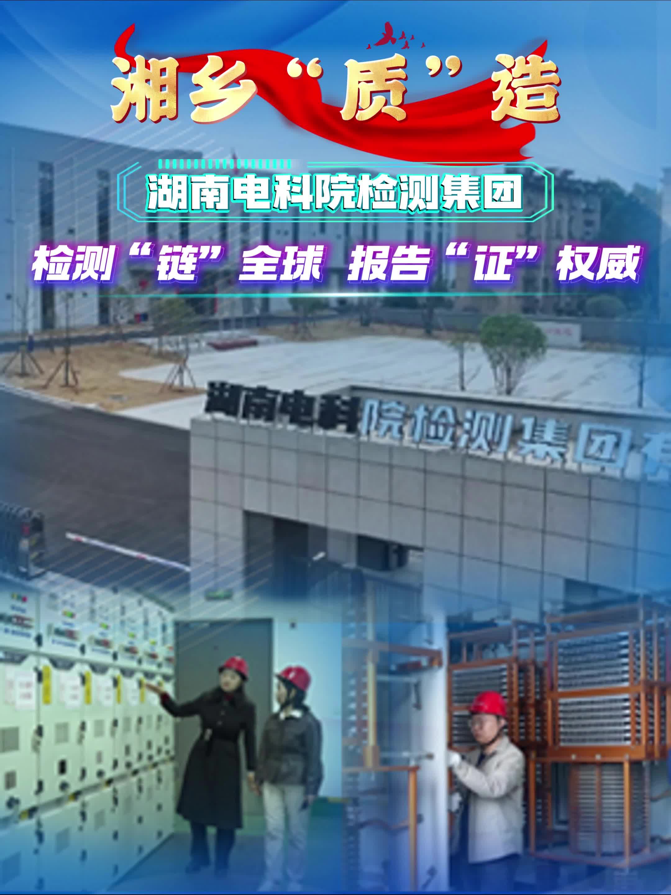 【湘乡“质”造】湖南电科院检测集团 检测“链”全球 报告“证”权威
