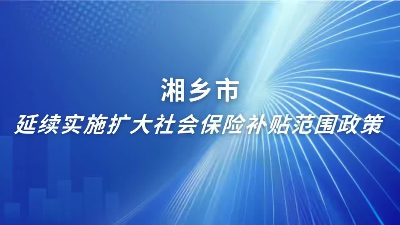 湘乡市延续实施扩大社会保险补贴范围政策